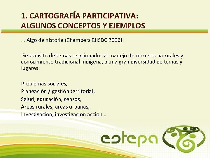 1. CARTOGRAFÍA PARTICIPATIVA: ALGUNOS CONCEPTOS Y EJEMPLOS … Algo de historia (Chambers EJISDC 2006):