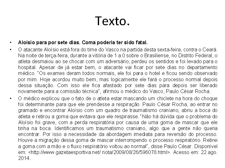 Texto. • • • Aloísio para por sete dias. Coma poderia ter sido fatal.