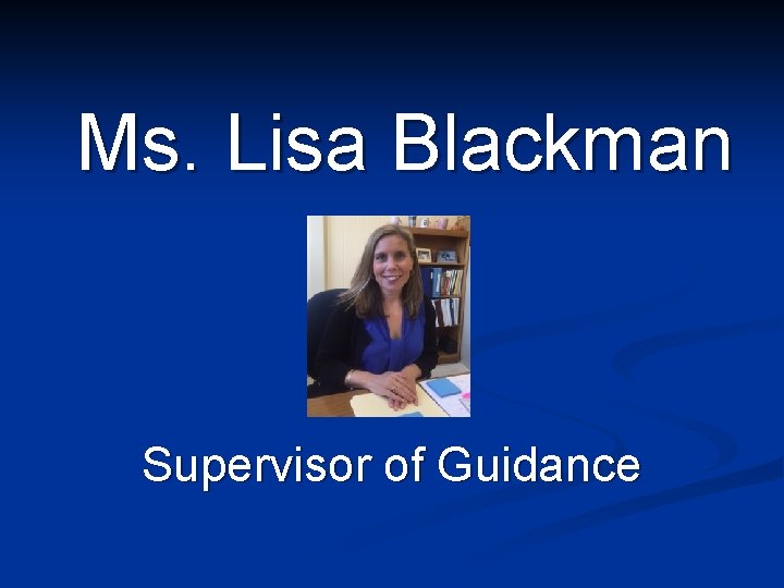 Ms. Lisa Blackman Supervisor of Guidance 