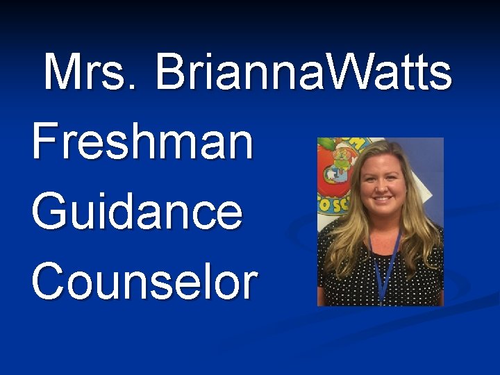 Mrs. Brianna. Watts Freshman Guidance Counselor 
