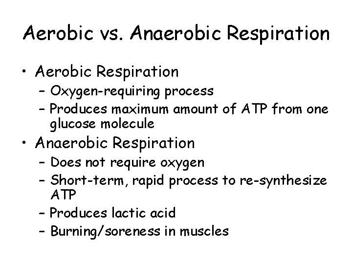 Aerobic vs. Anaerobic Respiration • Aerobic Respiration – Oxygen-requiring process – Produces maximum amount