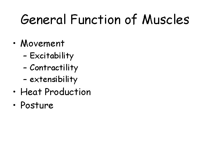 General Function of Muscles • Movement – Excitability – Contractility – extensibility • Heat