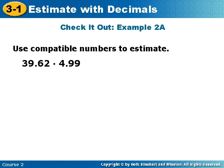 3 -1 Estimate with Decimals Check It Out: Example 2 A Use compatible numbers