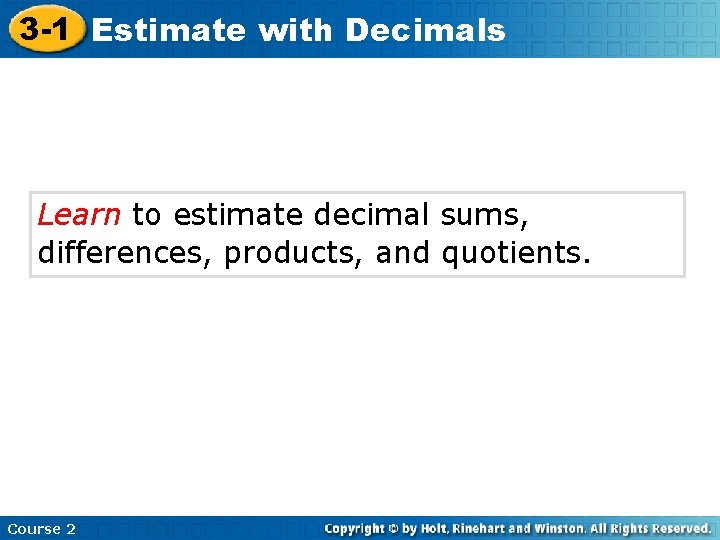 3 -1 Estimate with Decimals Learn to estimate decimal sums, differences, products, and quotients.