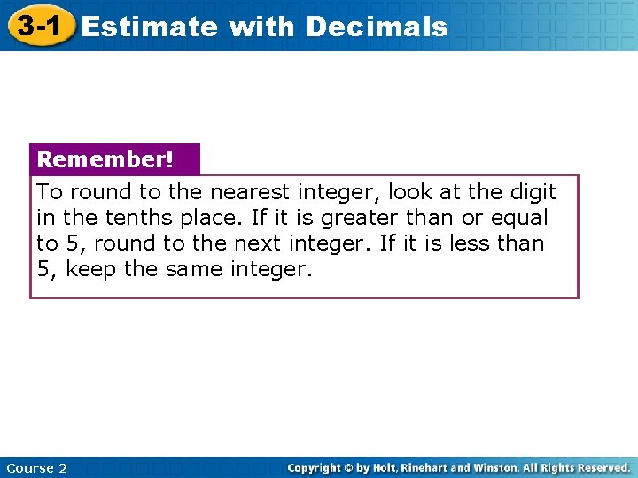 3 -1 Estimate with Decimals Remember! To round to the nearest integer, look at