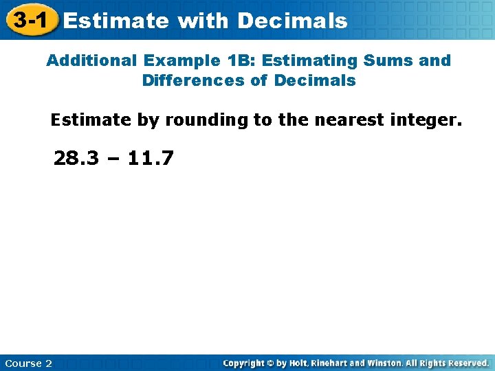 3 -1 Estimate with Decimals Additional Example 1 B: Estimating Sums and Differences of