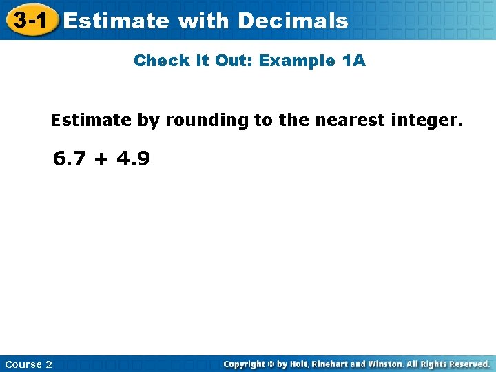 3 -1 Estimate with Decimals Check It Out: Example 1 A Estimate by rounding