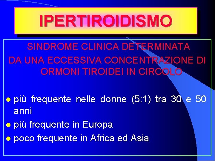 IPERTIROIDISMO SINDROME CLINICA DETERMINATA DA UNA ECCESSIVA CONCENTRAZIONE DI ORMONI TIROIDEI IN CIRCOLO più