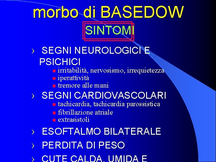 morbo di BASEDOW SINTOMI › SEGNI NEUROLOGICI E PSICHICI irritabilità, nervosismo, irrequietezza n iperattività