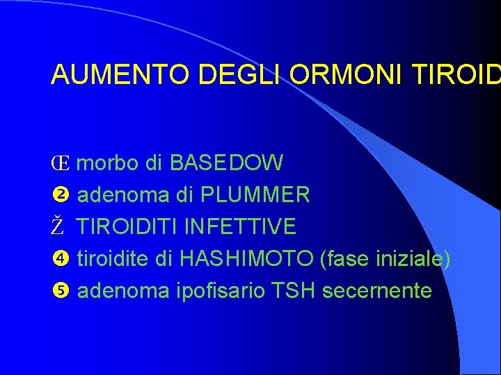 AUMENTO DEGLI ORMONI TIROID Œ morbo di BASEDOW adenoma di PLUMMER Ž TIROIDITI INFETTIVE