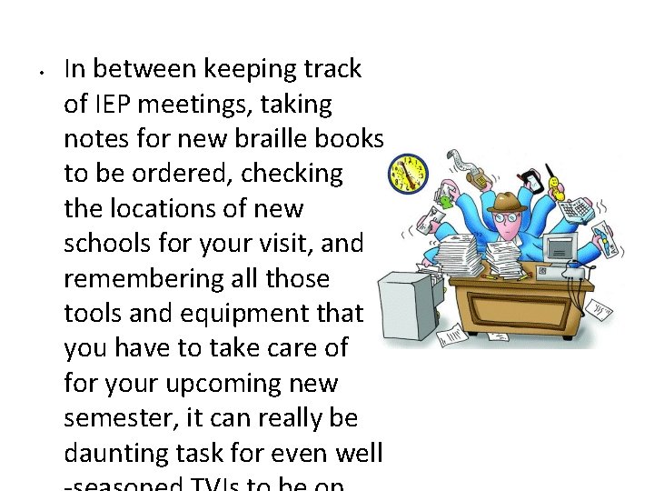  • In between keeping track of IEP meetings, taking notes for new braille