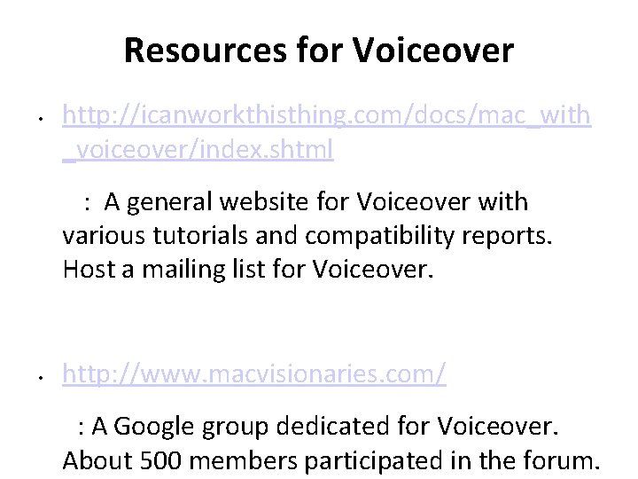 Resources for Voiceover • http: //icanworkthisthing. com/docs/mac_with _voiceover/index. shtml : A general website for