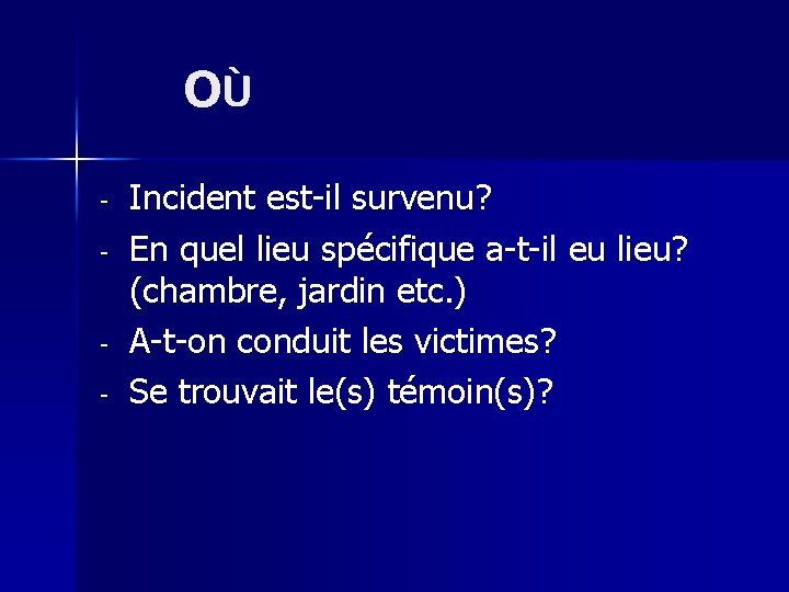 OÙ - Incident est-il survenu? En quel lieu spécifique a-t-il eu lieu? (chambre, jardin