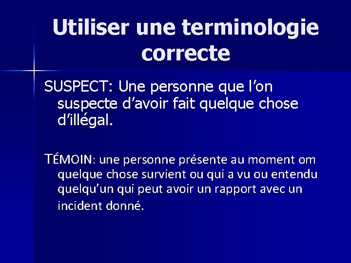 Utiliser une terminologie correcte SUSPECT: Une personne que l’on suspecte d’avoir fait quelque chose