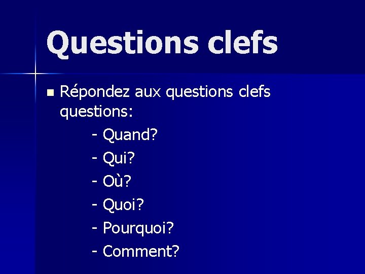 Questions clefs n Répondez aux questions clefs questions: - Quand? - Qui? - Où?