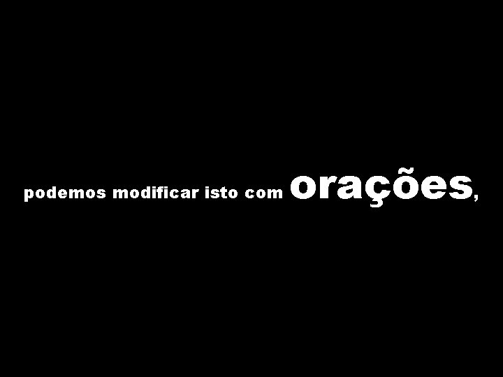 podemos modificar isto com orações , 