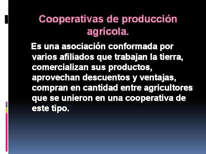 Cooperativas de producción agrícola. Es una asociación conformada por varios afiliados que trabajan la