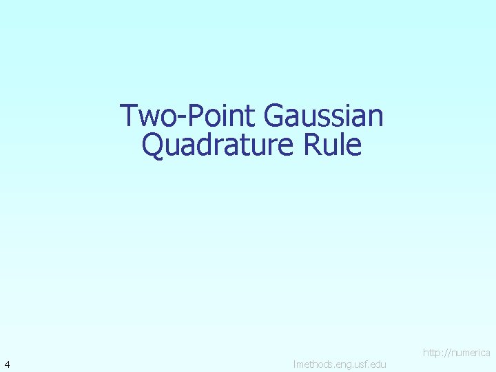 Two-Point Gaussian Quadrature Rule 4 lmethods. eng. usf. edu http: //numerica 