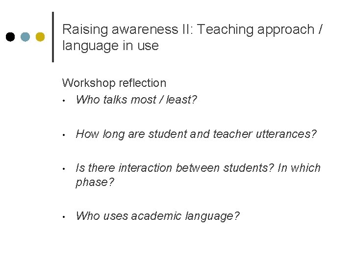 Raising awareness II: Teaching approach / language in use Workshop reflection • Who talks