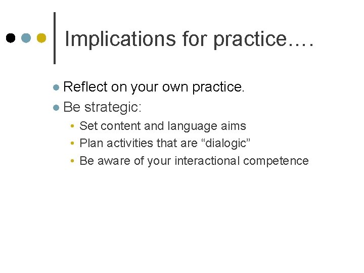 Implications for practice…. Reflect on your own practice. l Be strategic: l • Set