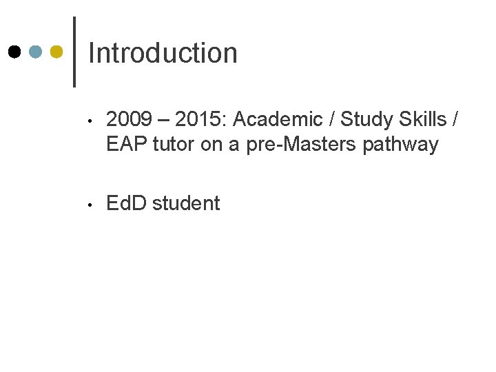 Introduction • 2009 – 2015: Academic / Study Skills / EAP tutor on a