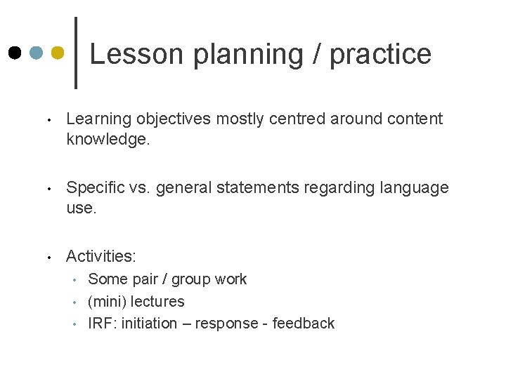Lesson planning / practice • Learning objectives mostly centred around content knowledge. • Specific