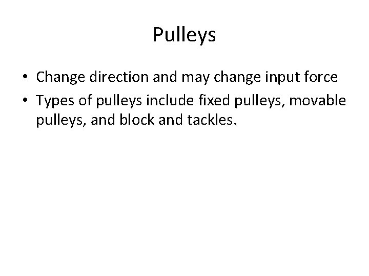 Pulleys • Change direction and may change input force • Types of pulleys include