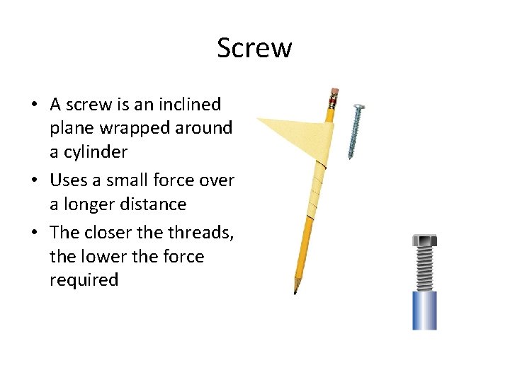 Screw • A screw is an inclined plane wrapped around a cylinder • Uses