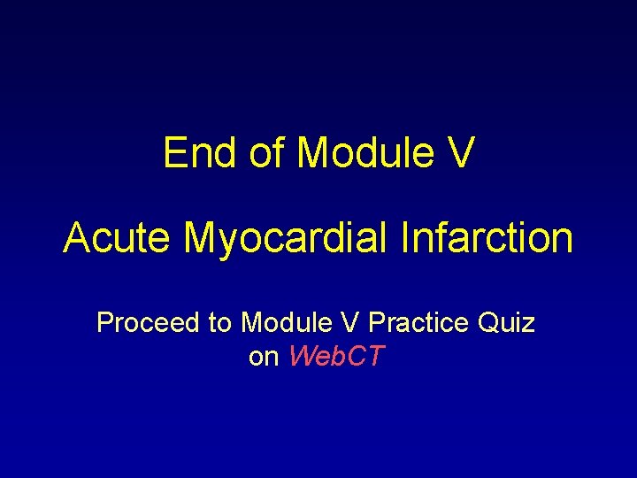 End of Module V Acute Myocardial Infarction Proceed to Module V Practice Quiz on