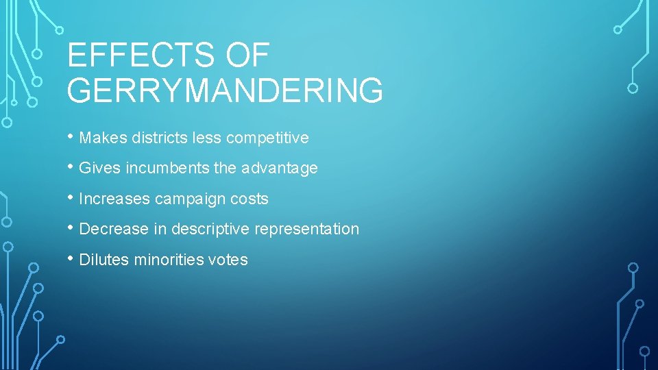 EFFECTS OF GERRYMANDERING • Makes districts less competitive • Gives incumbents the advantage •