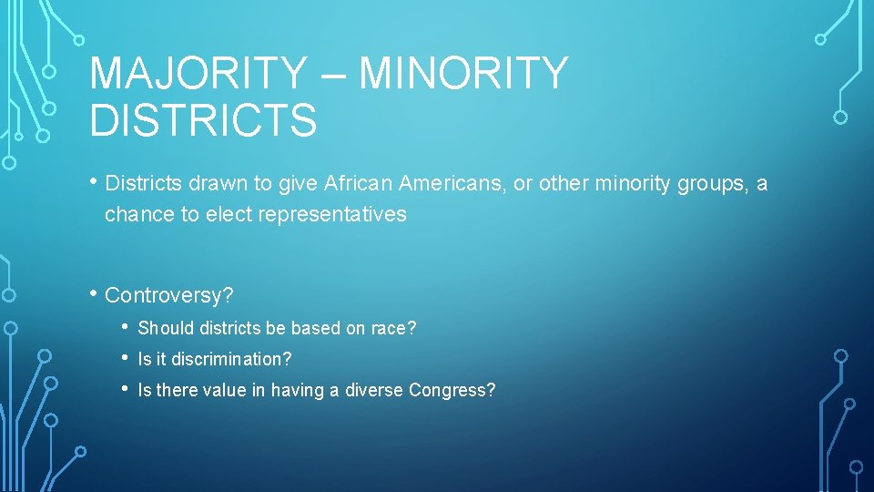 MAJORITY – MINORITY DISTRICTS • Districts drawn to give African Americans, or other minority