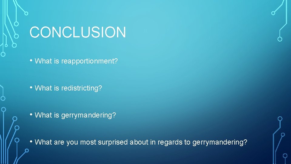 CONCLUSION • What is reapportionment? • What is redistricting? • What is gerrymandering? •
