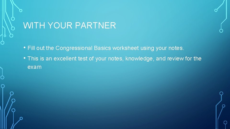 WITH YOUR PARTNER • Fill out the Congressional Basics worksheet using your notes. •