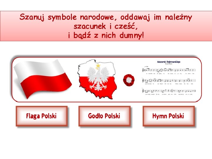 Szanuj symbole narodowe, oddawaj im należny szacunek i cześć, i bądź z nich dumny!