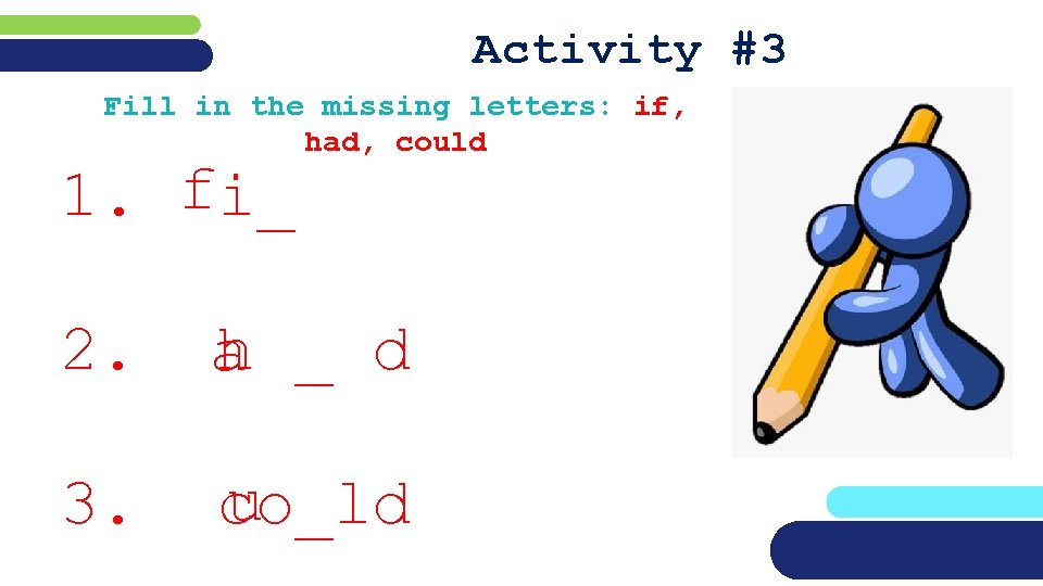 Activity #3 Fill in the missing letters: if, had, could 1. fi_ 2. h