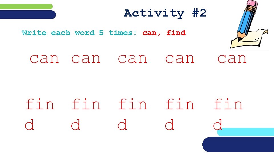 Activity #2 Write each word 5 times: can, find can can can fin fin