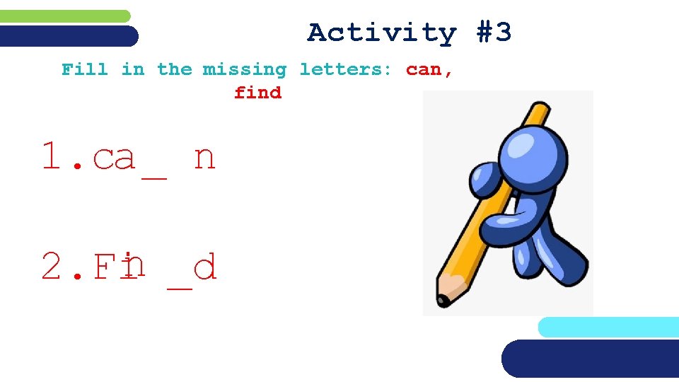Activity #3 Fill in the missing letters: can, find 1. ca _ n 2.