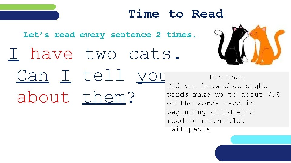 Time to Read Let’s read every sentence 2 times. I have two cats. Can