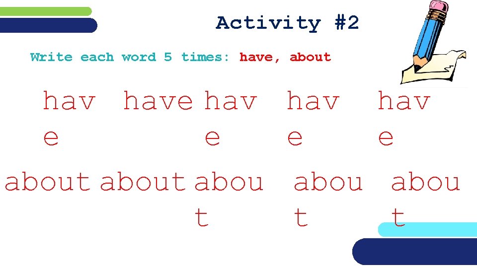 Activity #2 Write each word 5 times: have, about have hav e e e