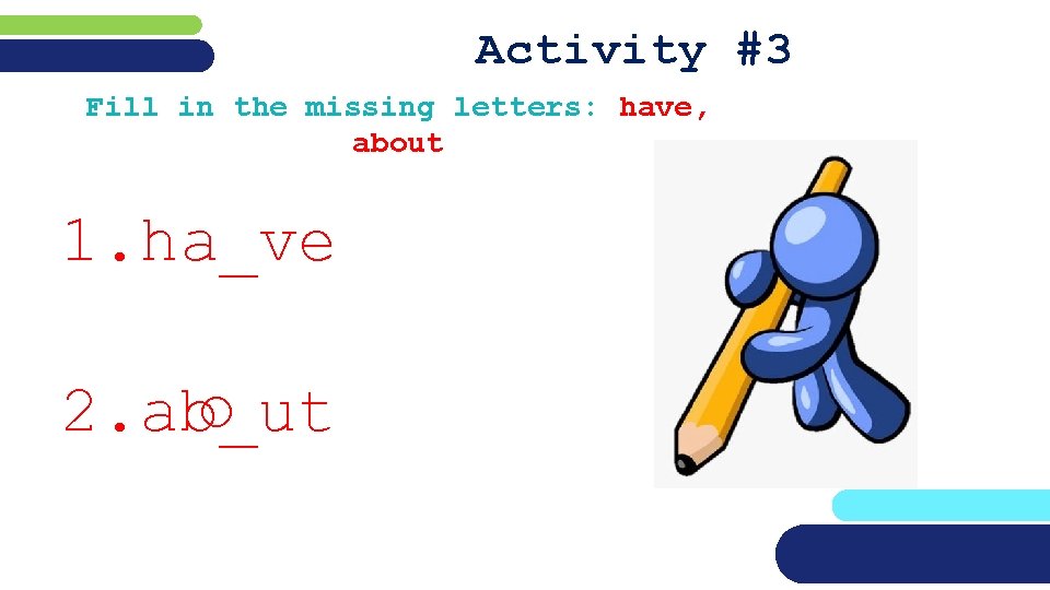 Activity #3 Fill in the missing letters: have, about 1. ha_ve o 2. ab_ut