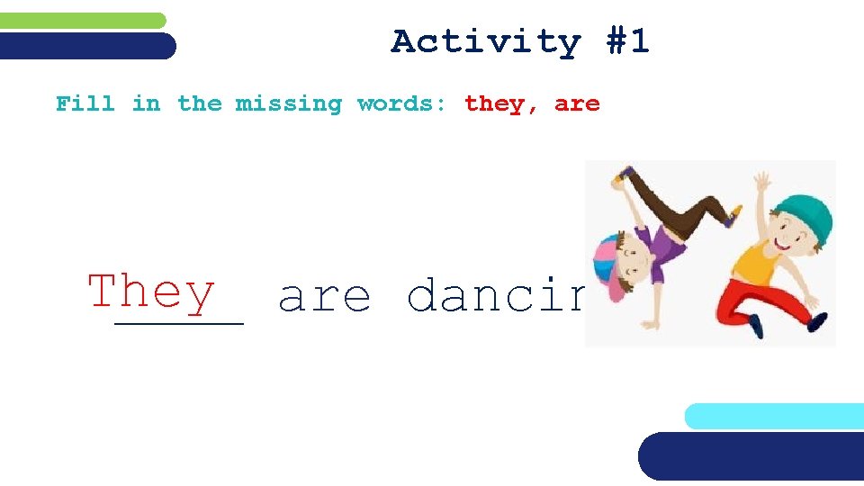 Activity #1 Fill in the missing words: they, are They ____ are dancing. 