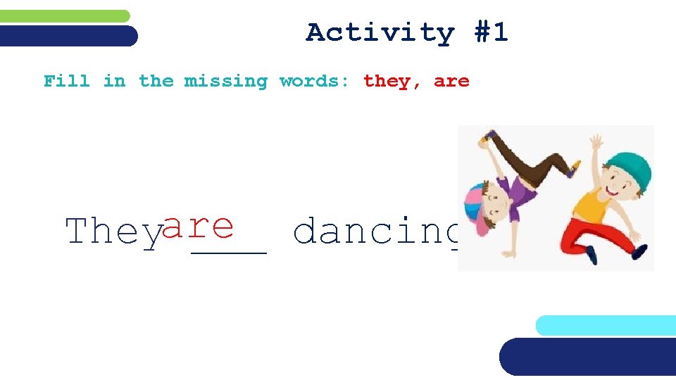Activity #1 Fill in the missing words: they, are Theyare ___ dancing. 