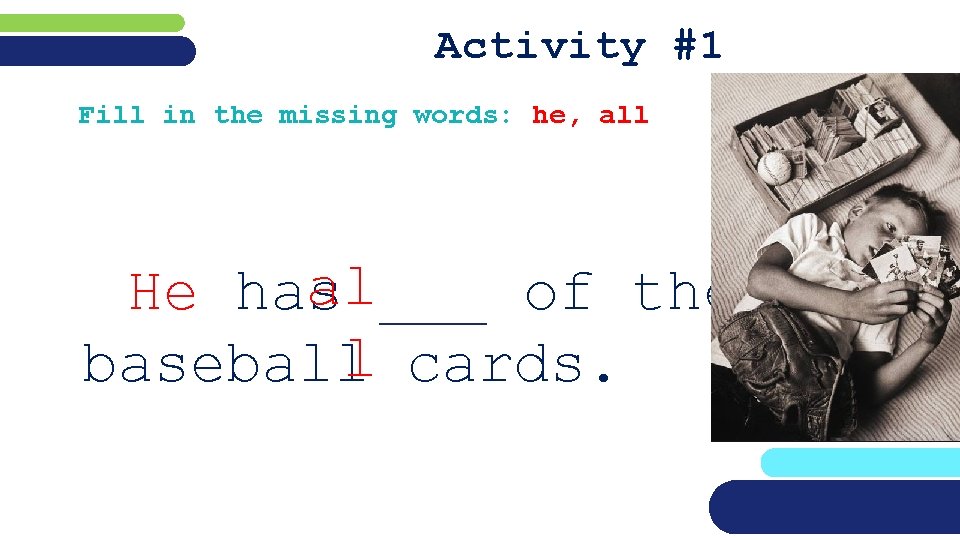 Activity #1 Fill in the missing words: he, all al___ of the He has