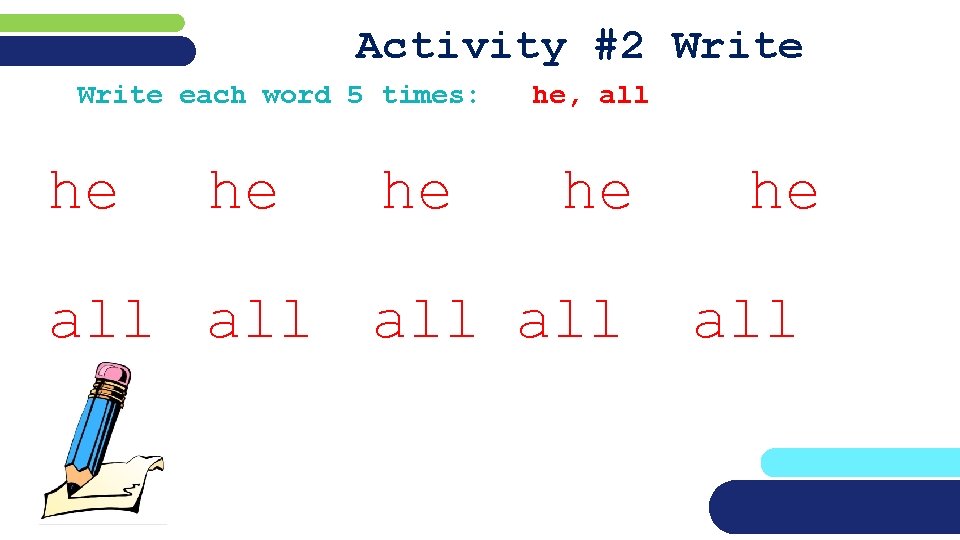 Activity #2 Write each word 5 times: he he, all he all 