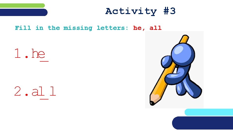 Activity #3 Fill in the missing letters: he, all e 1. h_ 2. a_l