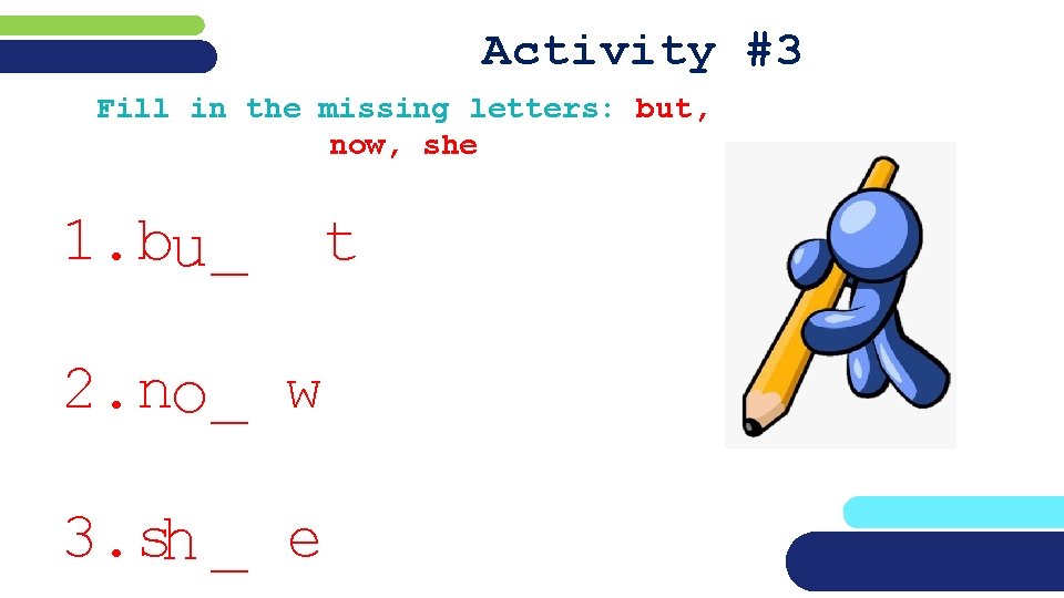 Activity #3 Fill in the missing letters: but, now, she 1. bu_ 2. no_