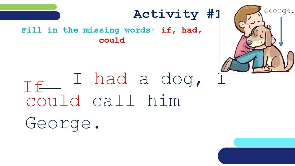 Activity #1 Fill in the missing words: if, had, could __ I had a