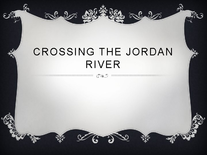 CROSSING THE JORDAN RIVER 