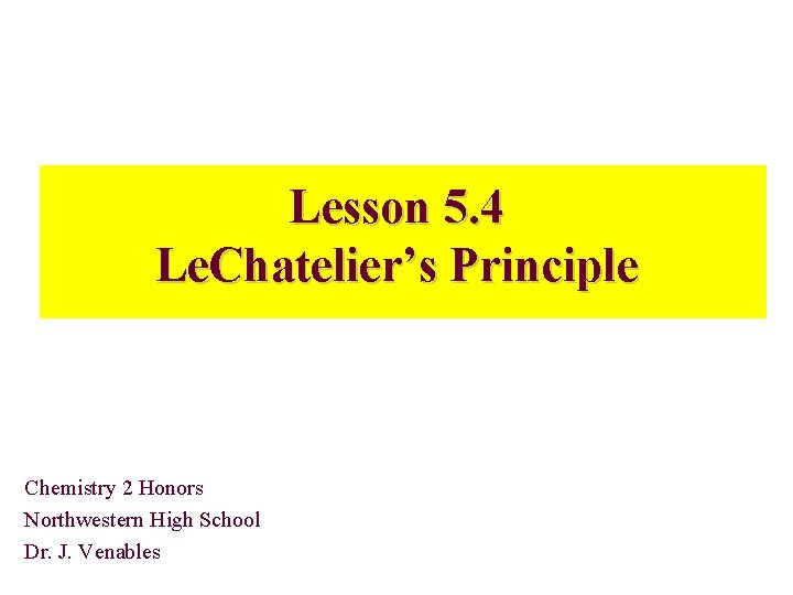 Lesson 5. 4 Le. Chatelier’s Principle Chemistry 2 Honors Northwestern High School Dr. J.