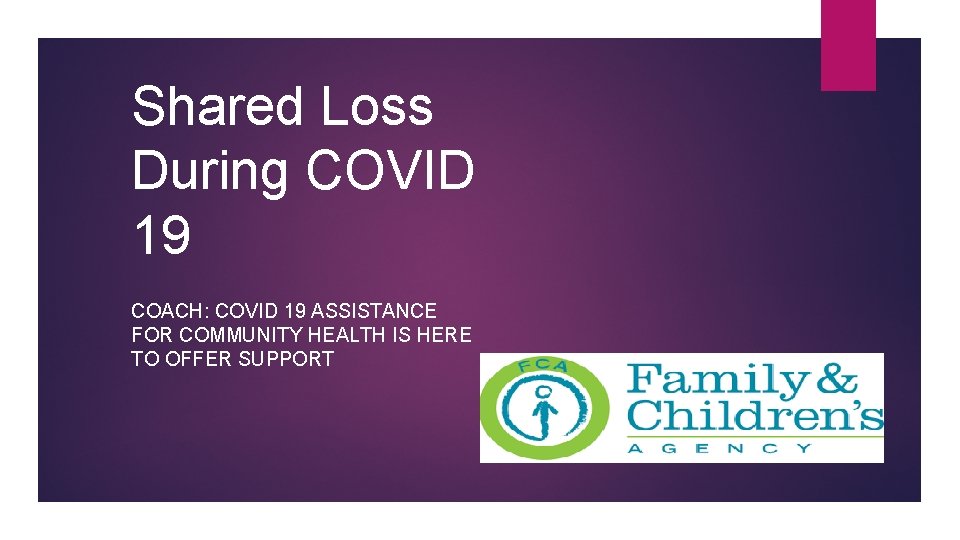 Shared Loss During COVID 19 COACH: COVID 19 ASSISTANCE FOR COMMUNITY HEALTH IS HERE